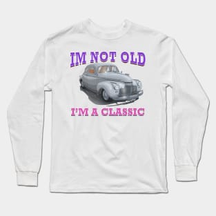 I'm Not Old I'm Classic Car Hot Rod Novelty Gift Long Sleeve T-Shirt